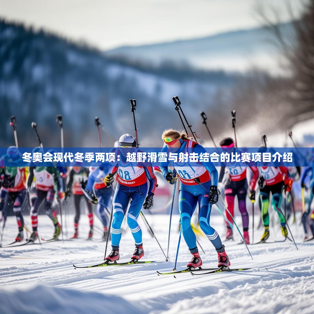 冬奥会现代冬季两项：越野滑雪与射击结合的比赛项目介绍