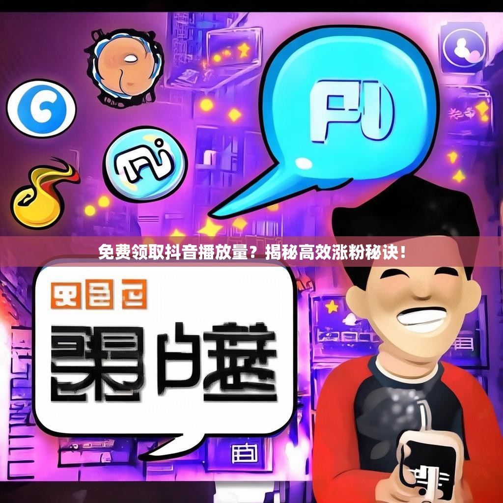 <strong><mark>免费领</mark></strong>取抖音播放量？揭秘高效涨粉秘诀！