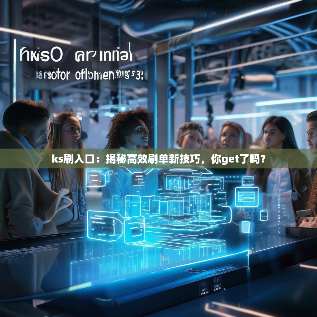 ks刷入口:揭秘高效刷单新技巧,你get了吗?