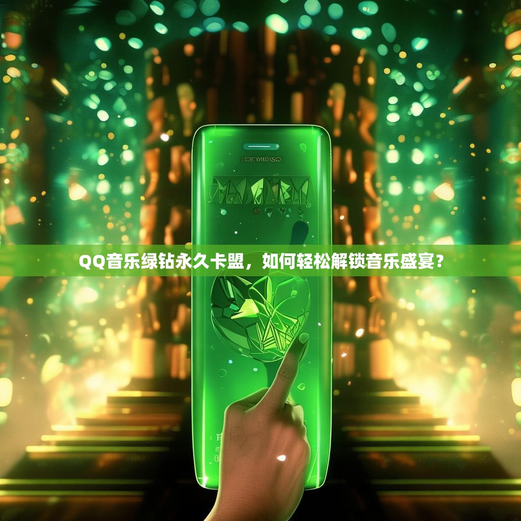 QQ音乐绿钻永久卡盟,如何轻松解锁音乐盛宴?