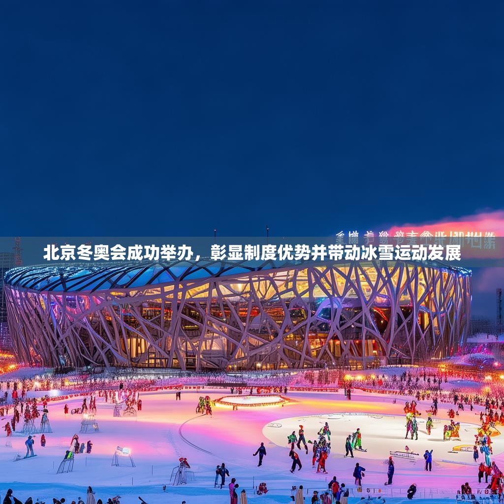 北京冬奥会成功举办，彰显制度优势并带动冰雪运动发展